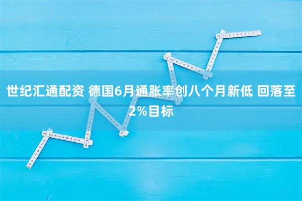 世纪汇通配资 德国6月通胀率创八个月新低 回落至2%目标
